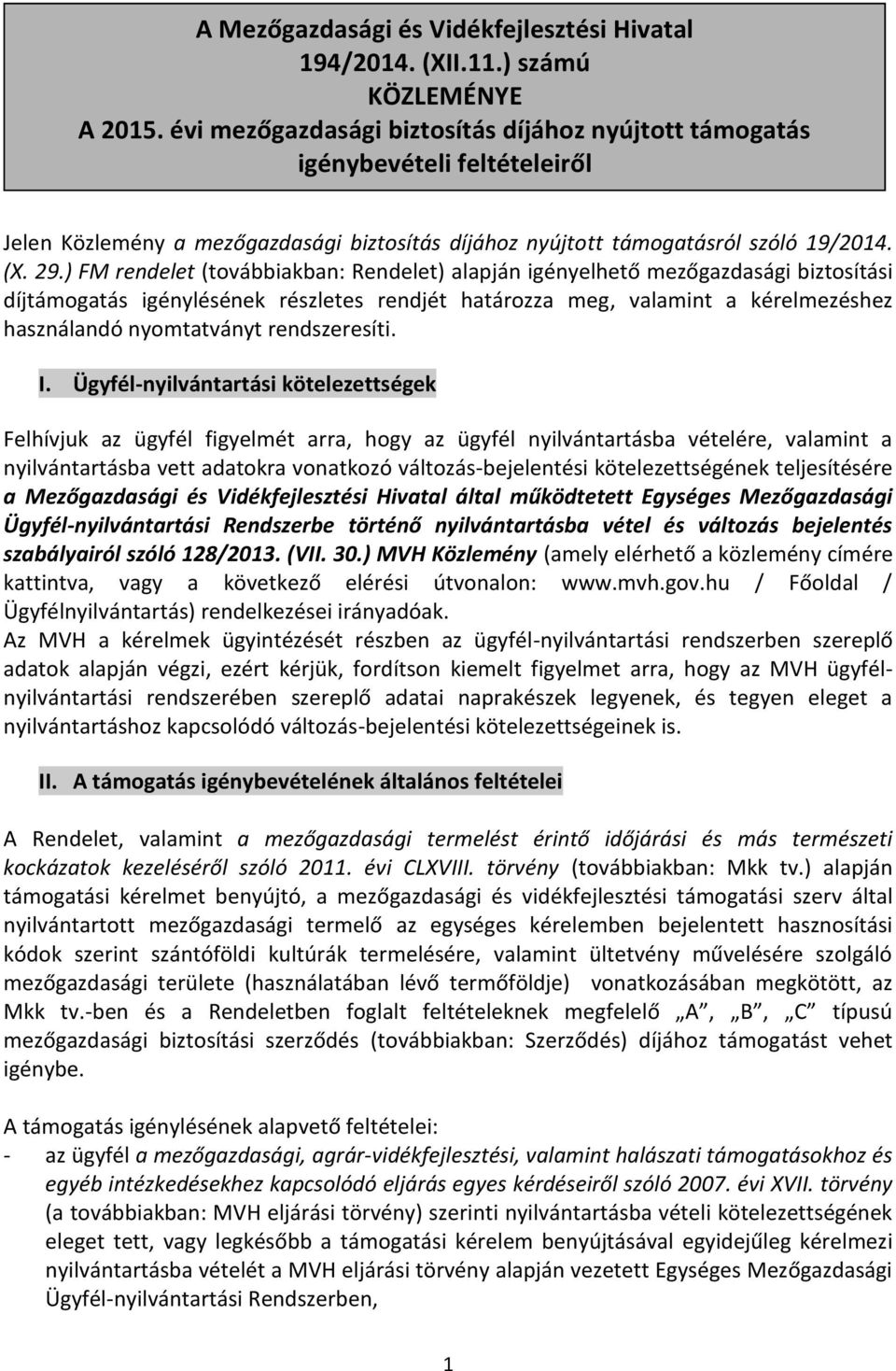 ) FM rendelet (továbbiakban: Rendelet) alapján igényelhető mezőgazdasági biztosítási díjtámogatás igénylésének részletes rendjét határozza meg, valamint a kérelmezéshez használandó nyomtatványt