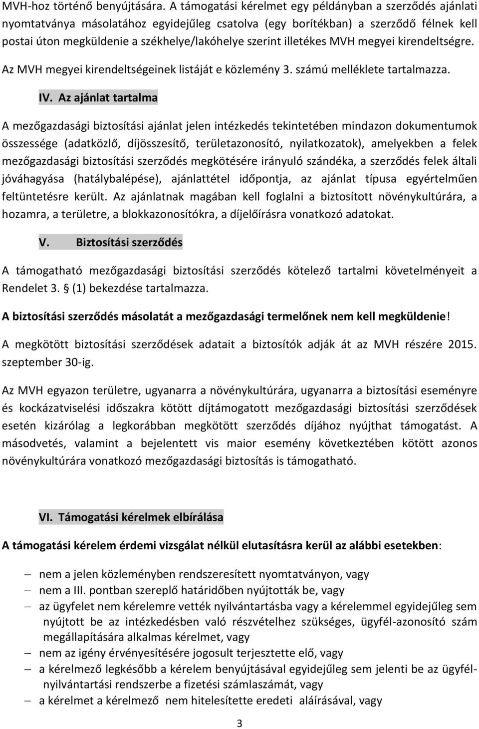 illetékes MVH megyei kirendeltségre. Az MVH megyei kirendeltségeinek listáját e közlemény 3. számú melléklete tartalmazza. IV.