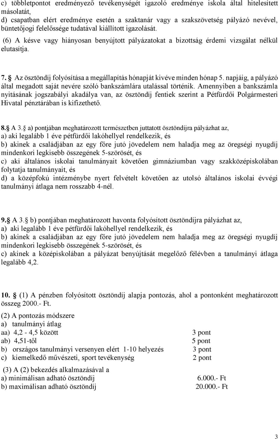 Az ösztöndíj folyósítása a megállapítás hónapját kivéve minden hónap 5. napjáig, a pályázó által megadott saját nevére szóló bankszámlára utalással történik.