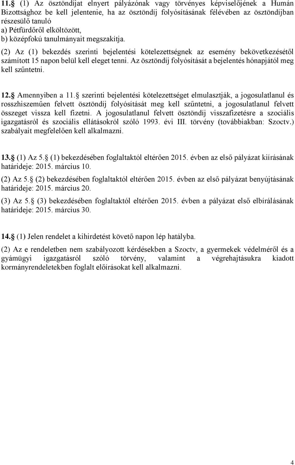 Az ösztöndíj folyósítását a bejelentés hónapjától meg kell szűntetni. 12. Amennyiben a 11.