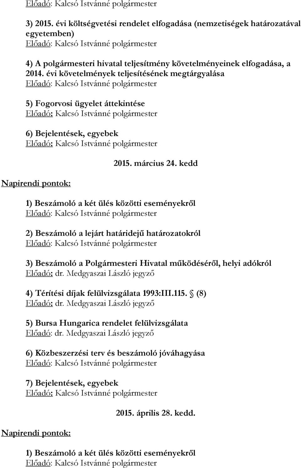 elfogadása, a 2014. évi követelmények teljesítésének megtárgyalása 5) Fogorvosi ügyelet áttekintése 6) Bejelentések, egyebek 2015.