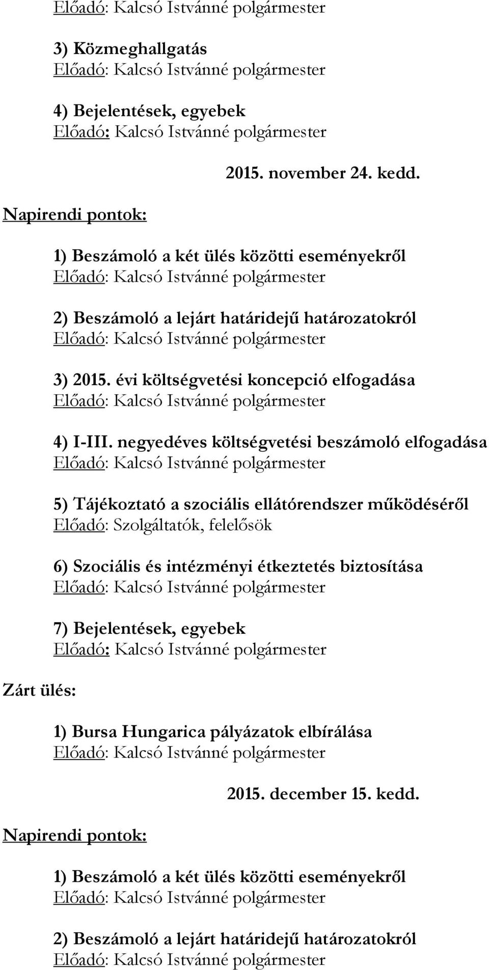 negyedéves költségvetési beszámoló elfogadása 5) Tájékoztató a szociális ellátórendszer működéséről