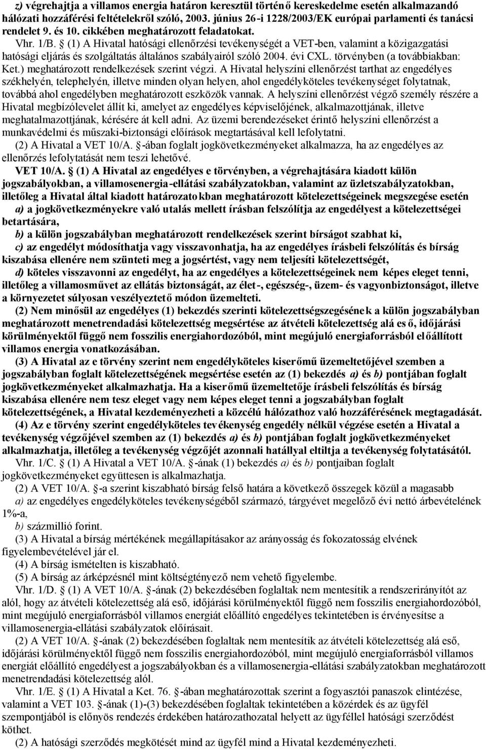 (1) A Hivatal hatósági ellenőrzési tevékenységét a VET-ben, valamint a közigazgatási hatósági eljárás és szolgáltatás általános szabályairól szóló 2004. évi CXL. törvényben (a továbbiakban: Ket.