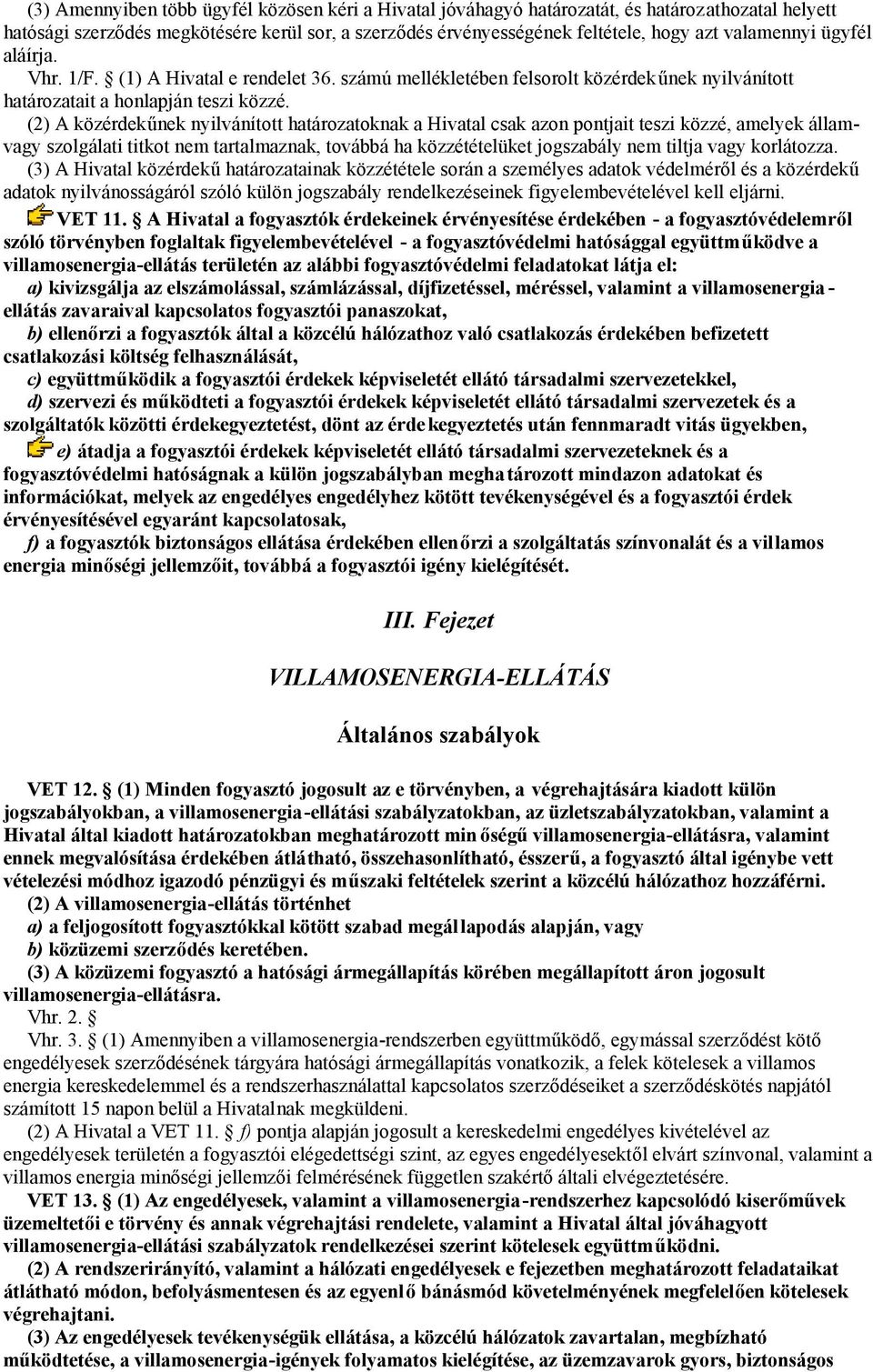 (2) A közérdekűnek nyilvánított határozatoknak a Hivatal csak azon pontjait teszi közzé, amelyek államvagy szolgálati titkot nem tartalmaznak, továbbá ha közzétételüket jogszabály nem tiltja vagy