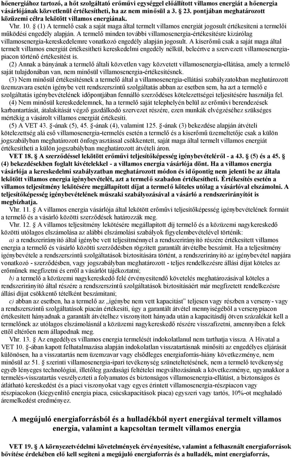 (1) A termelő csak a saját maga által termelt villamos energiát jogosult értékesíteni a termelői működési engedély alapján.