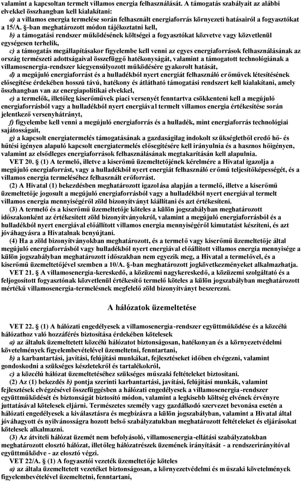 -ban meghatározott módon tájékoztatni kell, b) a támogatási rendszer működésének költségei a fogyasztókat közvetve vagy közvetlenül egységesen terhelik, c) a támogatás megállapításakor figyelembe