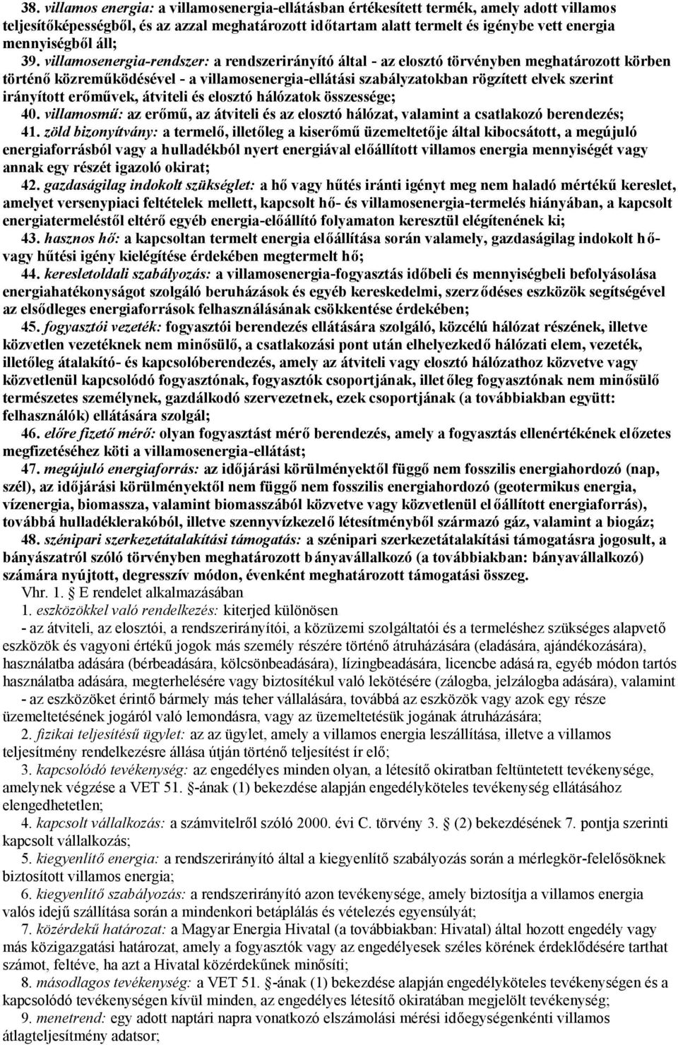 villamosenergia-rendszer: a rendszerirányító által - az elosztó törvényben meghatározott körben történő közreműködésével - a villamosenergia-ellátási szabályzatokban rögzített elvek szerint