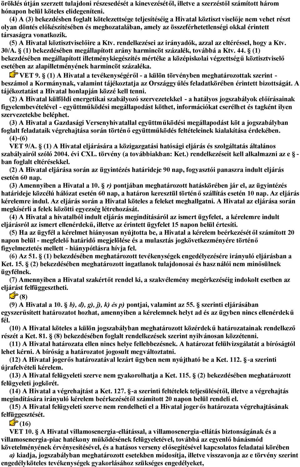 társaságra vonatkozik. (5) A Hivatal köztisztviselőire a Ktv. rendelkezései az irányadók, azzal az eltéréssel, hogy a Ktv. 30/A. (1) bekezdésében megállapított arány harmincöt százalék, továbbá a Ktv.