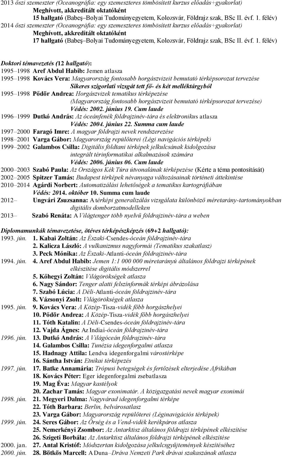 félév) 2014 őszi szemeszter (Oceanográfia: egy szemeszteres tömbösített kurzus előadás+gyakorlat) Meghívott, akkreditált oktatóként 17 hallgató (Babeş Bolyai Tudományegyetem, Kolozsvár, Földrajz