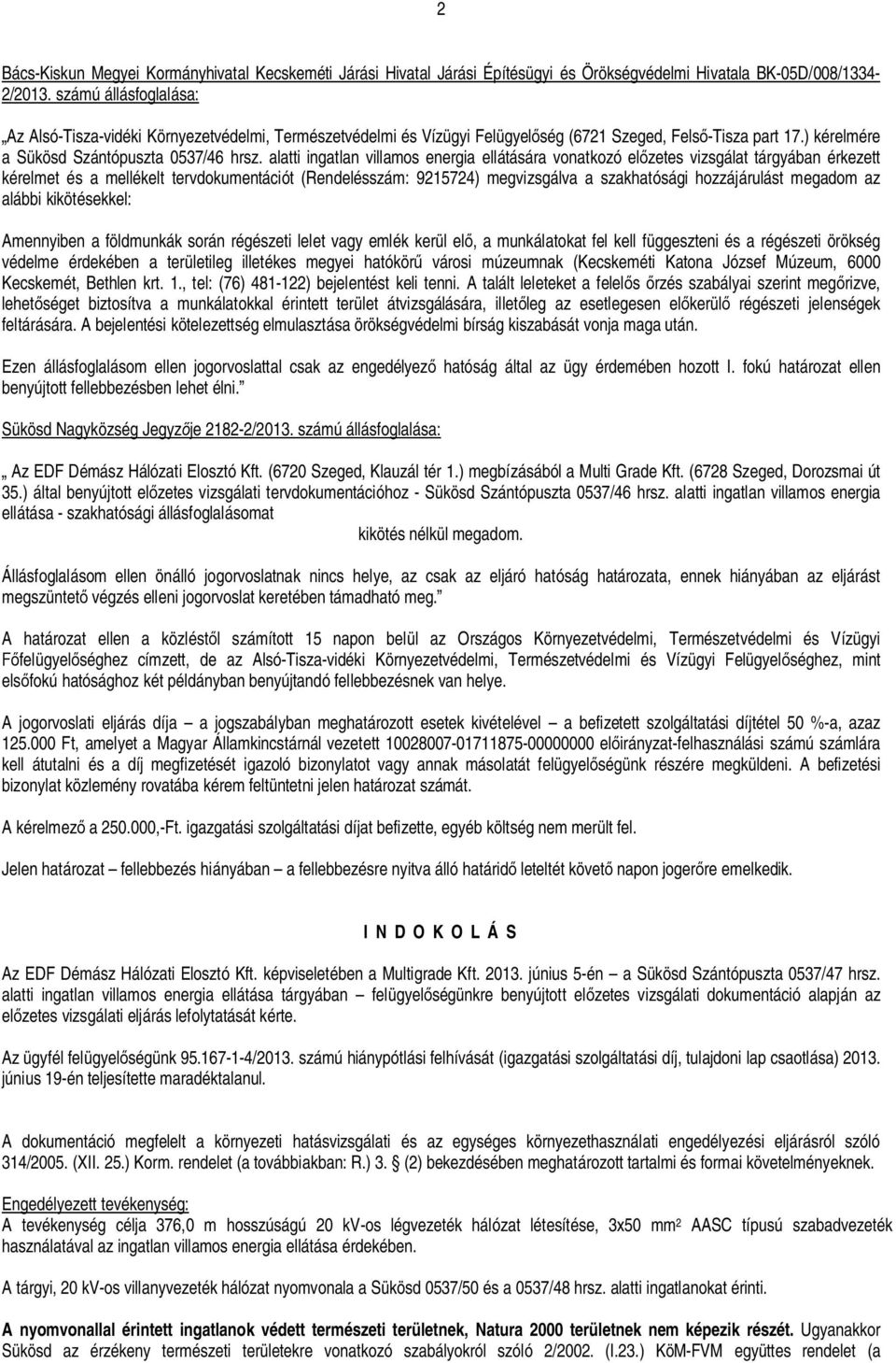 alatti ingatlan villamos energia ellátására vonatkozó el zetes vizsgálat tárgyában érkezett kérelmet és a mellékelt tervdokumentációt (Rendelésszám: 9215724) megvizsgálva a szakhatósági hozzájárulást