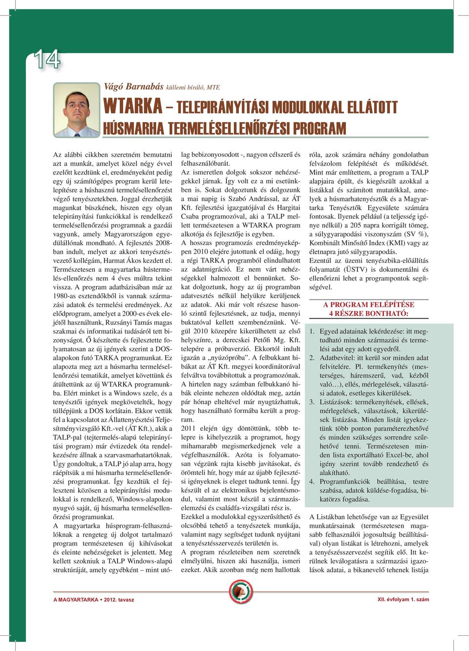 Joggal érezhetjük magunkat büszkének, hiszen egy olyan telepirányítási funkciókkal is rendelkező termelésellenőrzési programnak a gazdái vagyunk, amely Magyarországon egyedülállónak mondható.