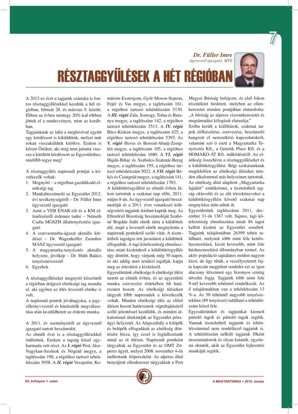 Ezúton is kérem Önöket, aki még nem juttatta viszsza a kitöltött kérdéssort az Egyesülethez, mielőbb tegye meg! A résztaggyűlés napirendi pontjai a következők voltak: 1.