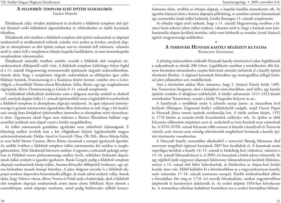 Előadásunk első részében a feldebrői templom első építési szakaszának az alaprajzi rendszeréről és téralkotásáról szólunk, számba véve azokat az érveket, amelyek alapján az altemplomot az első