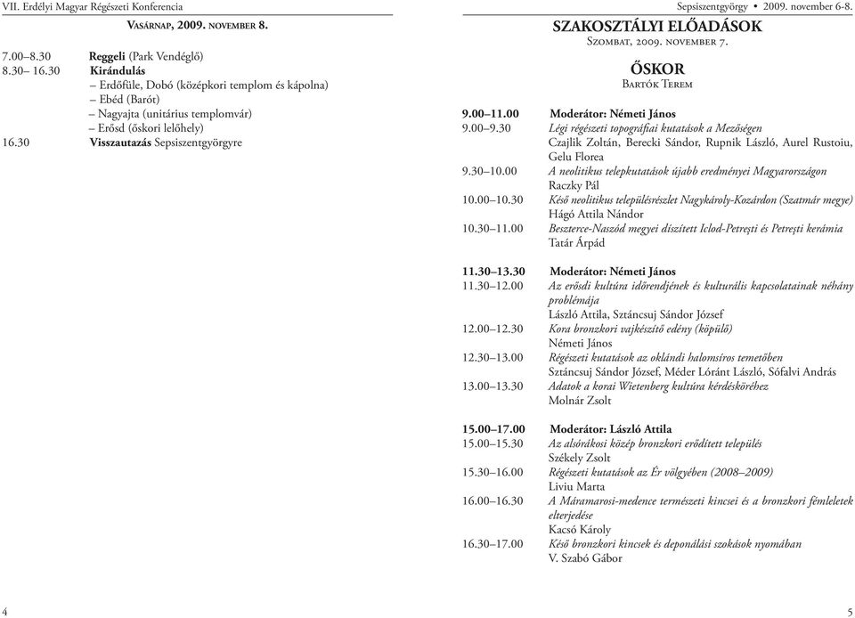 30 Visszautazás Sepsiszentgyörgyre SZAKOSZTÁLYI ELŐADÁSOK Szombat, 2009. november 7. ŐSKOR Bartók Terem Sepsiszentgyörgy 2009. november 6-8. 9.00 11.00 Moderátor: Németi János 9.00 9.