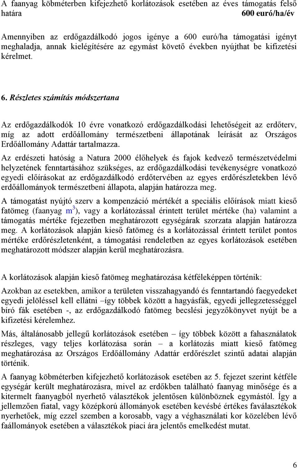 Részletes számítás módszertana Az erdőgazdálkodók 10 évre vonatkozó erdőgazdálkodási lehetőségeit az erdőterv, míg az adott erdőállomány természetbeni állapotának leírását az Országos Erdőállomány