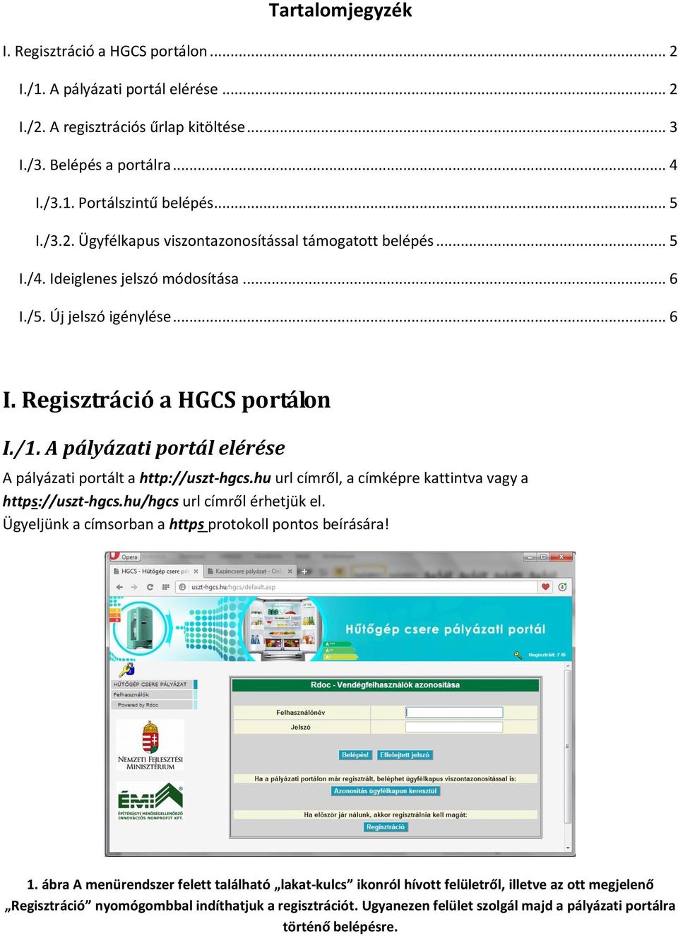 A pályázati portál elérése A pályázati portált a http://uszt-hgcs.hu url címről, a címképre kattintva vagy a https://uszt-hgcs.hu/hgcs url címről érhetjük el.