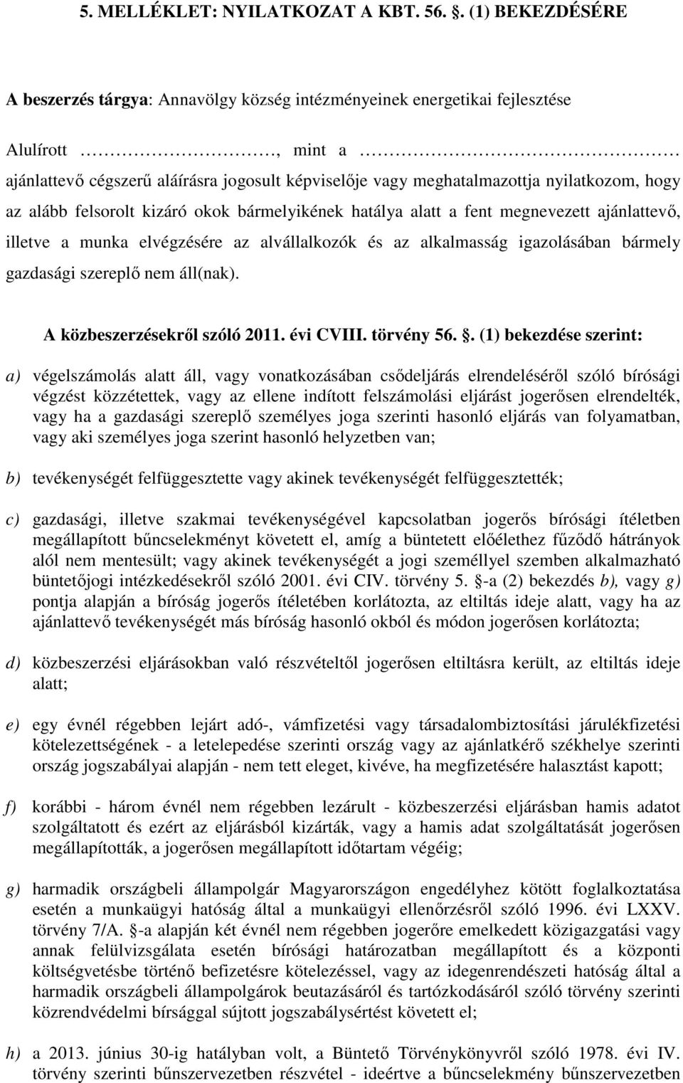 megnevezett ajánlattevő, illetve a munka elvégzésére az alvállalkozók és az alkalmasság igazolásában bármely gazdasági szereplő nem áll(nak). A közbeszerzésekről szóló 2011. évi CVIII. törvény 56.