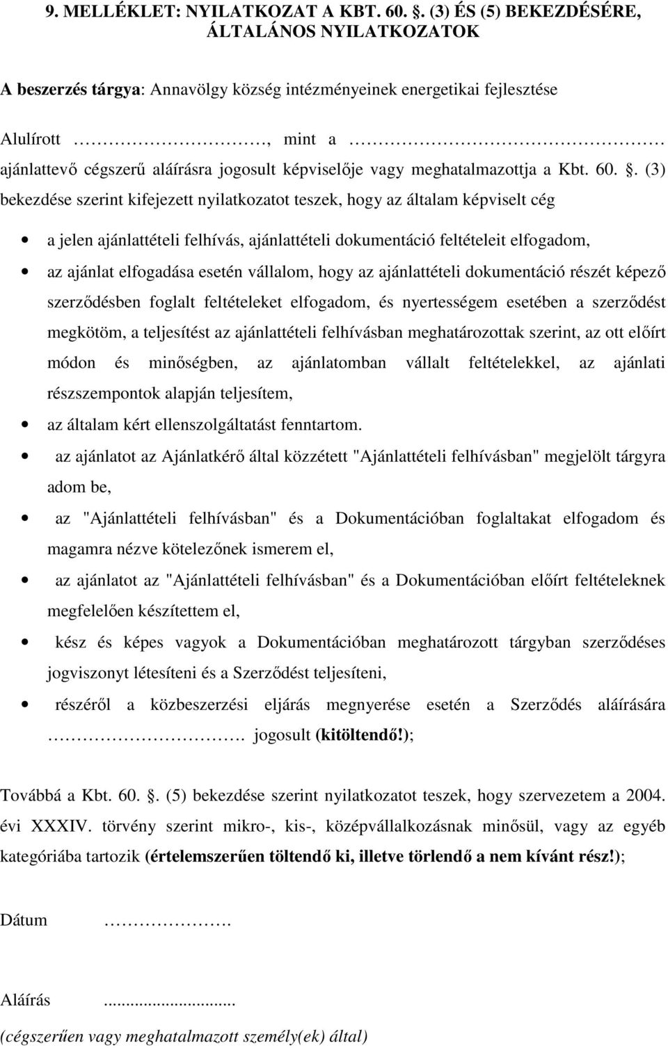 . (3) bekezdése szerint kifejezett nyilatkozatot teszek, hogy az általam képviselt cég a jelen ajánlattételi felhívás, ajánlattételi dokumentáció feltételeit elfogadom, az ajánlat elfogadása esetén