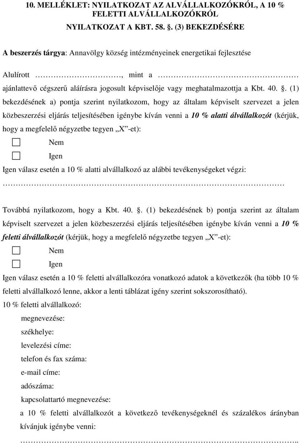 . (1) bekezdésének a) pontja szerint nyilatkozom, hogy az általam képviselt szervezet a jelen közbeszerzési eljárás teljesítésében igénybe kíván venni a 10 % alatti álvállalkozót (kérjük, hogy a