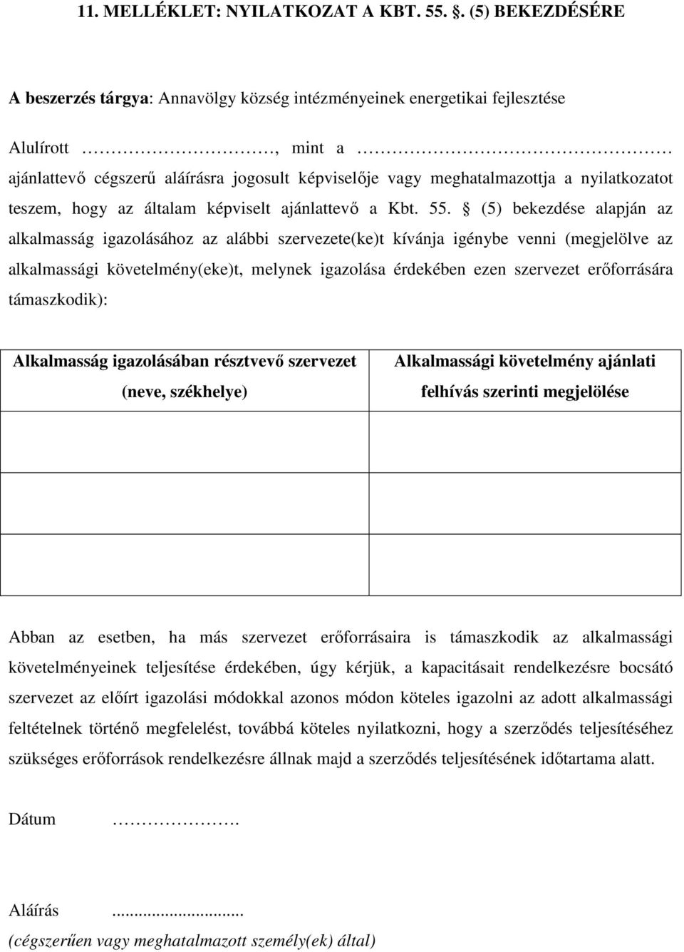 (5) bekezdése alapján az alkalmasság igazolásához az alábbi szervezete(ke)t kívánja igénybe venni (megjelölve az alkalmassági követelmény(eke)t, melynek igazolása érdekében ezen szervezet