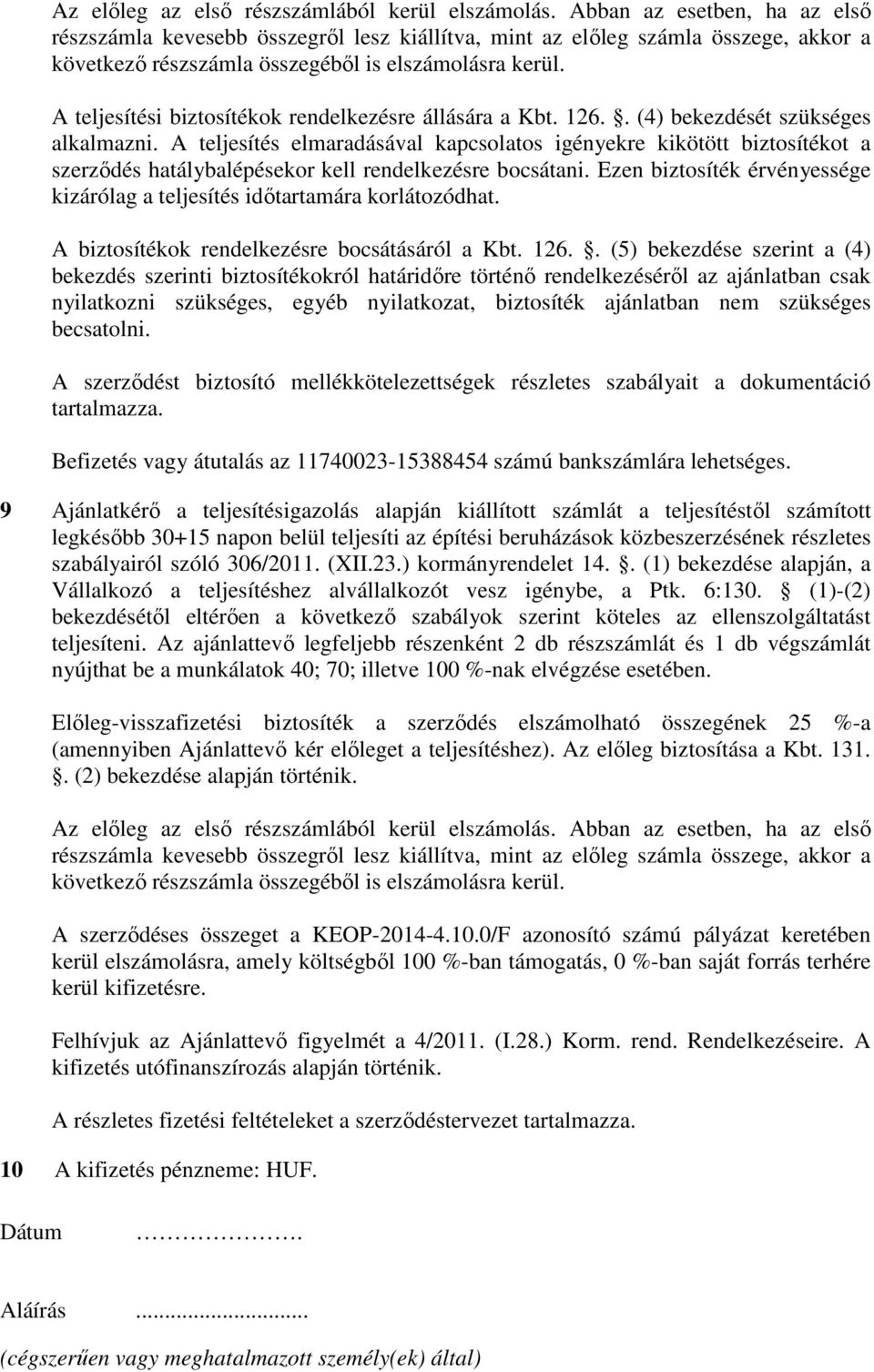A teljesítési biztosítékok rendelkezésre állására a Kbt. 126.. (4) bekezdését szükséges alkalmazni.