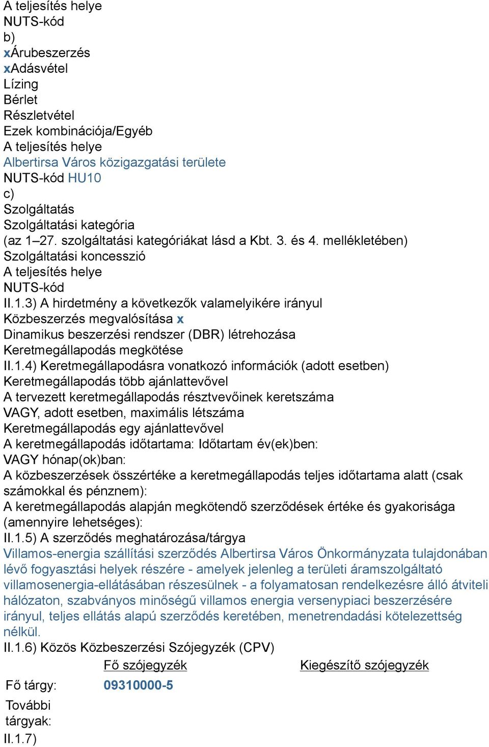 1.4) Keretmegállapodásra vonatkozó információk (adott esetben) Keretmegállapodás több ajánlattevővel A tervezett keretmegállapodás résztvevőinek keretszáma VAGY, adott esetben, maximális létszáma