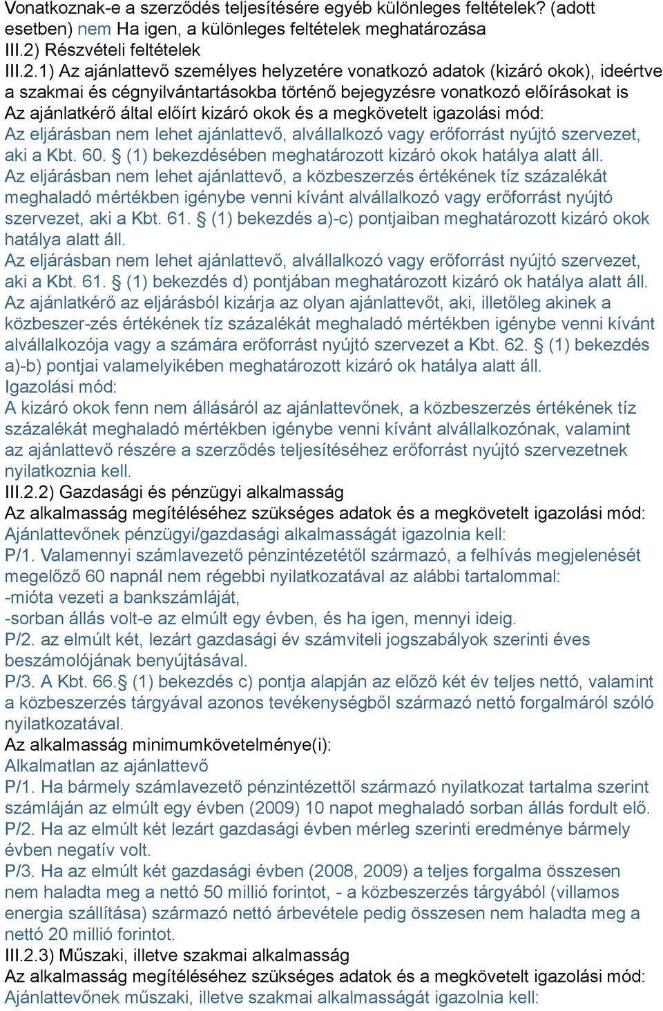 1) Az ajánlattevő személyes helyzetére vonatkozó adatok (kizáró okok), ideértve a szakmai és cégnyilvántartásokba történő bejegyzésre vonatkozó előírásokat is Az ajánlatkérő által előírt kizáró okok