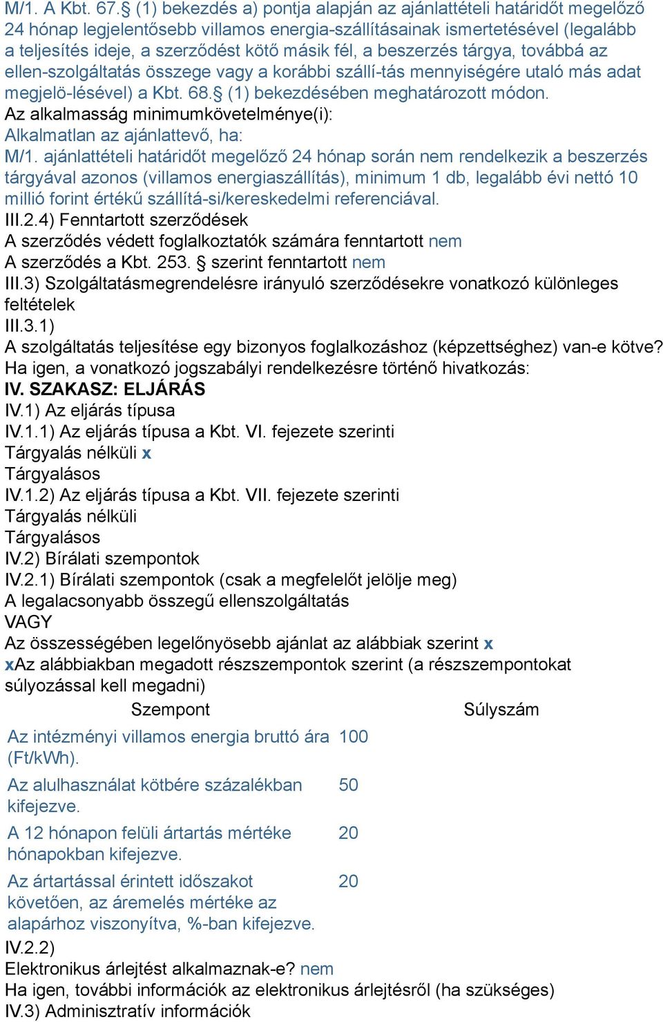 beszerzés tárgya, továbbá az ellen-szolgáltatás összege vagy a korábbi szállí-tás mennyiségére utaló más adat megjelö-lésével) a Kbt. 68. (1) bekezdésében meghatározott módon.