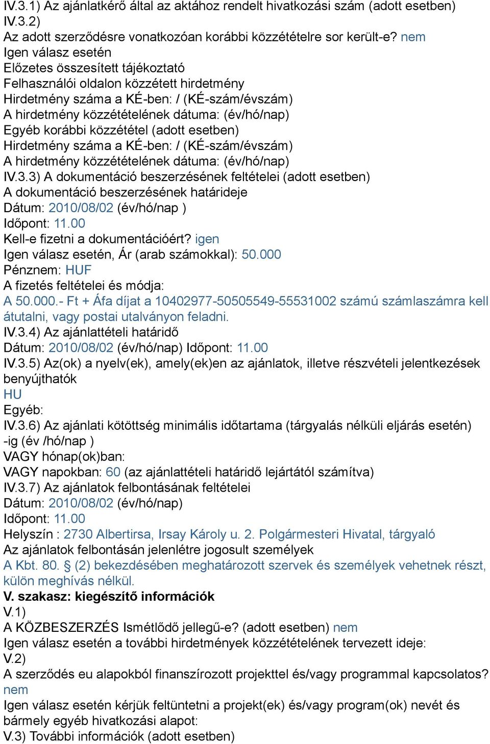 korábbi közzététel (adott esetben) Hirdetmény száma a KÉ-ben: / (KÉ-szám/évszám) A hirdetmény közzétételének dátuma: (év/hó/nap) IV.3.