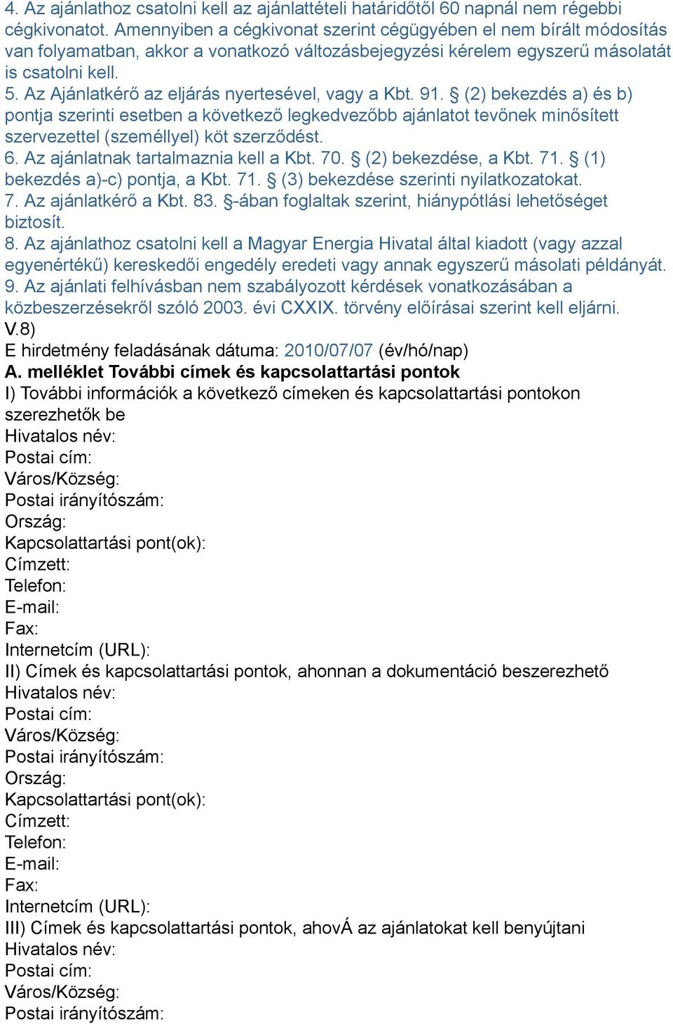 Az Ajánlatkérő az eljárás nyertesével, vagy a Kbt. 91. (2) bekezdés a) és b) pontja szerinti esetben a következő legkedvezőbb ajánlatot tevőnek minősített szervezettel (személlyel) köt szerződést. 6.