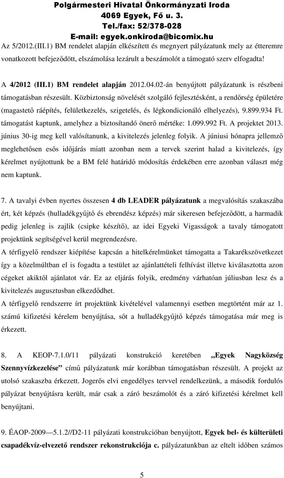 Közbiztonság növelését szolgáló fejlesztésként, a rendőrség épületére (magastető ráépítés, felületkezelés, szigetelés, és légkondicionáló elhelyezés), 9.899.934 Ft.