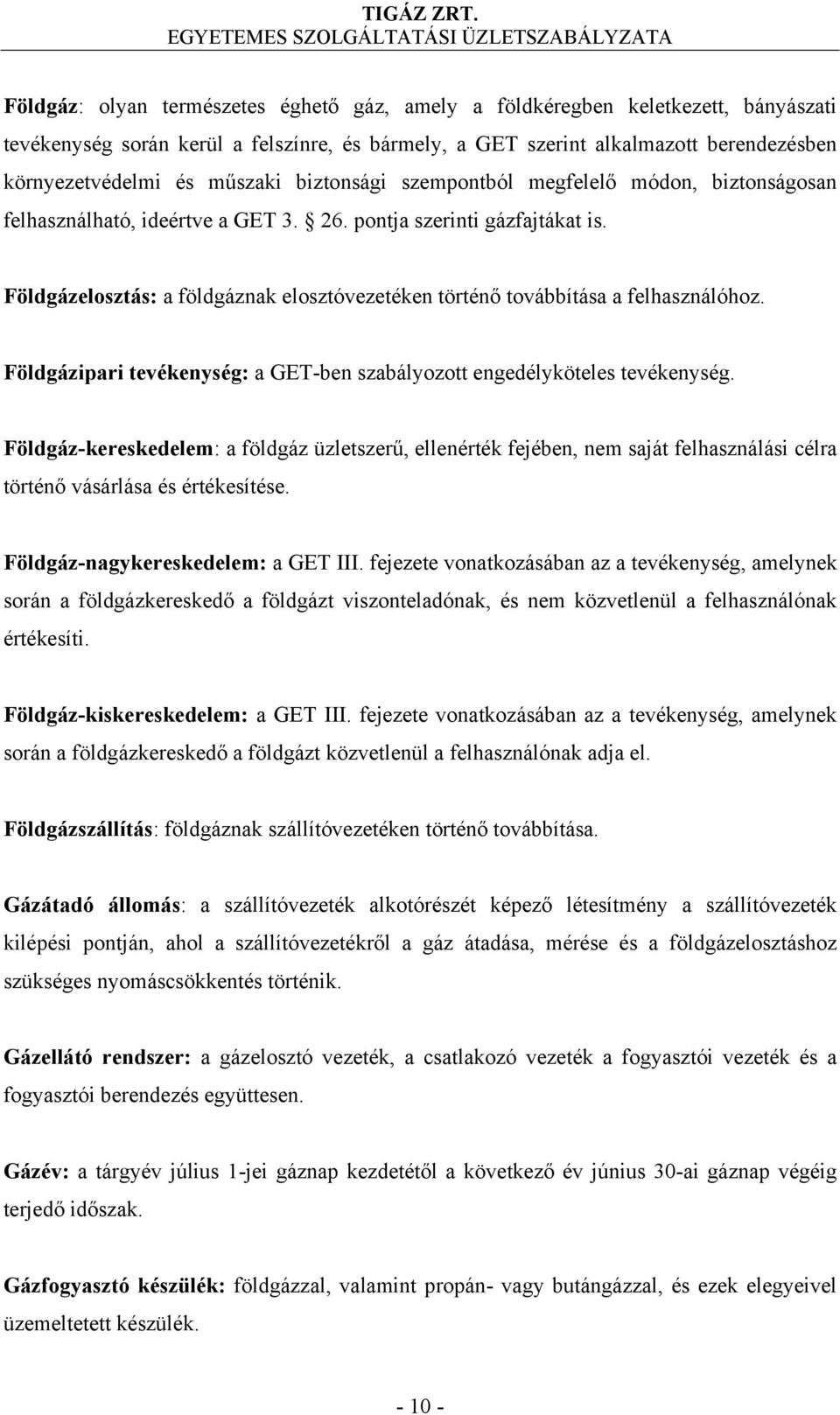 Földgázelosztás: a földgáznak elosztóvezetéken történő továbbítása a felhasználóhoz. Földgázipari tevékenység: a GET-ben szabályozott engedélyköteles tevékenység.