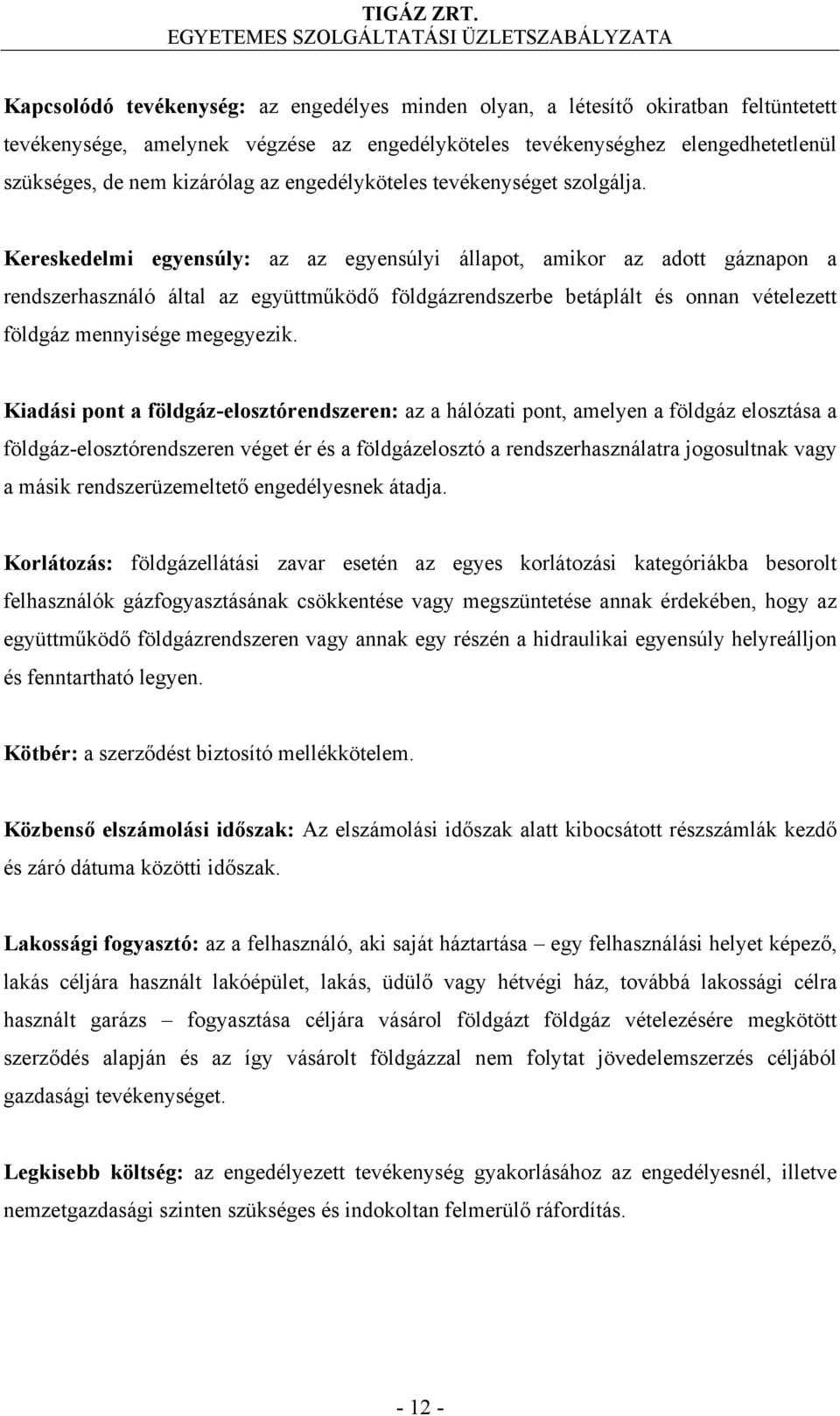 Kereskedelmi egyensúly: az az egyensúlyi állapot, amikor az adott gáznapon a rendszerhasználó által az együttműködő földgázrendszerbe betáplált és onnan vételezett földgáz mennyisége megegyezik.