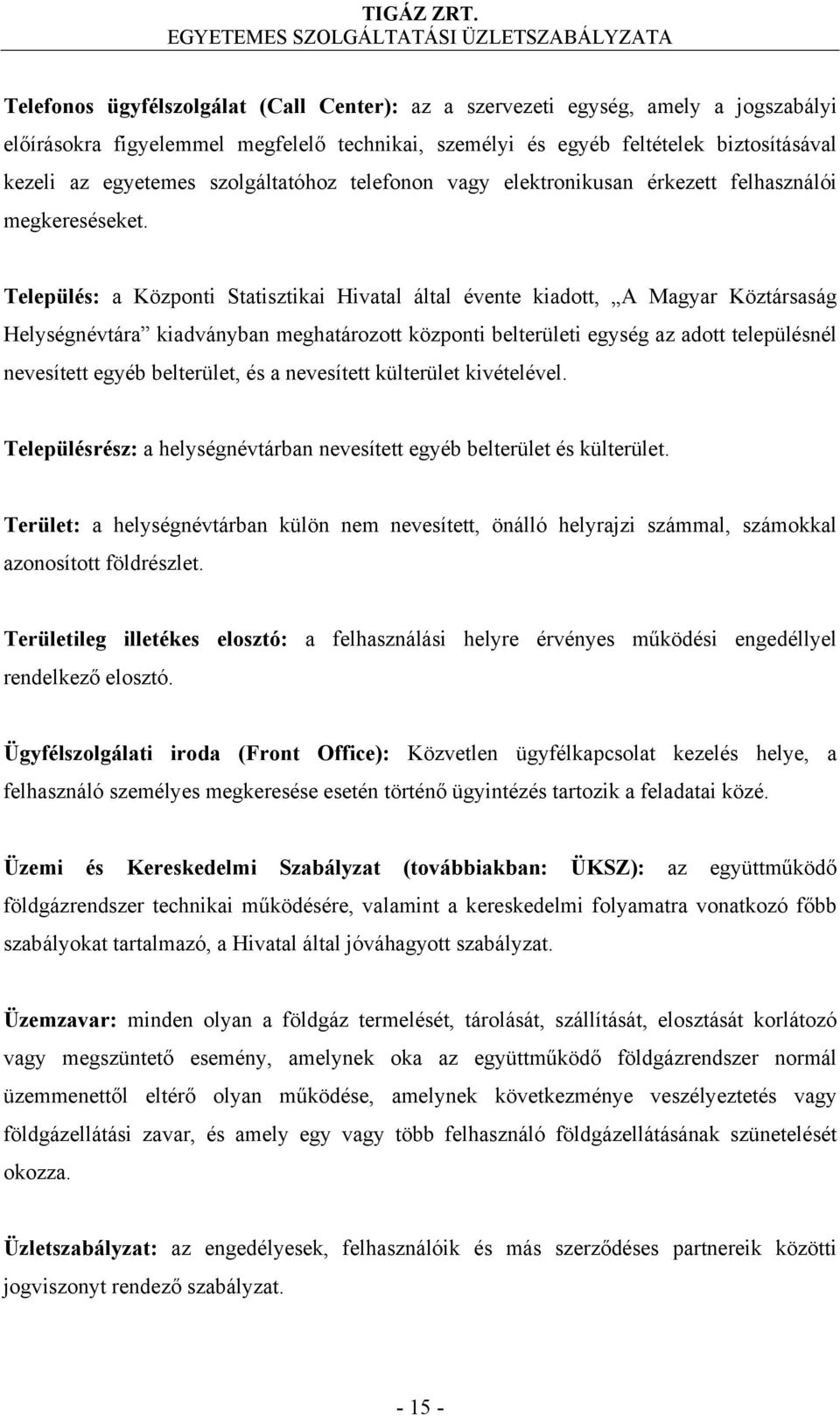 Település: a Központi Statisztikai Hivatal által évente kiadott, A Magyar Köztársaság Helységnévtára kiadványban meghatározott központi belterületi egység az adott településnél nevesített egyéb