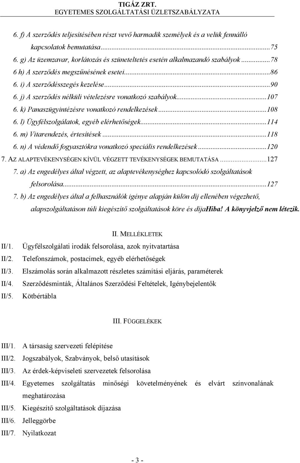 k) Panaszügyintézésre vonatkozó rendelkezések... 108 6. l) Ügyfélszolgálatok, egyéb elérhetőségek... 114 6. m) Vitarendezés, értesítések... 118 6.