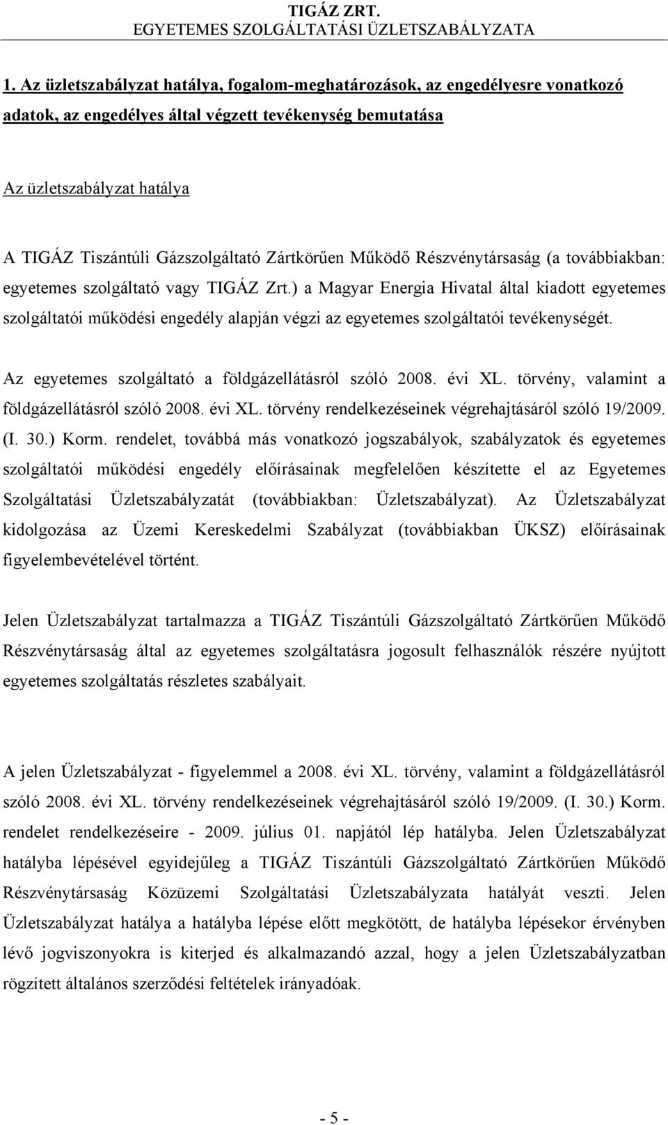 ) a Magyar Energia Hivatal által kiadott egyetemes szolgáltatói működési engedély alapján végzi az egyetemes szolgáltatói tevékenységét. Az egyetemes szolgáltató a földgázellátásról szóló 2008.