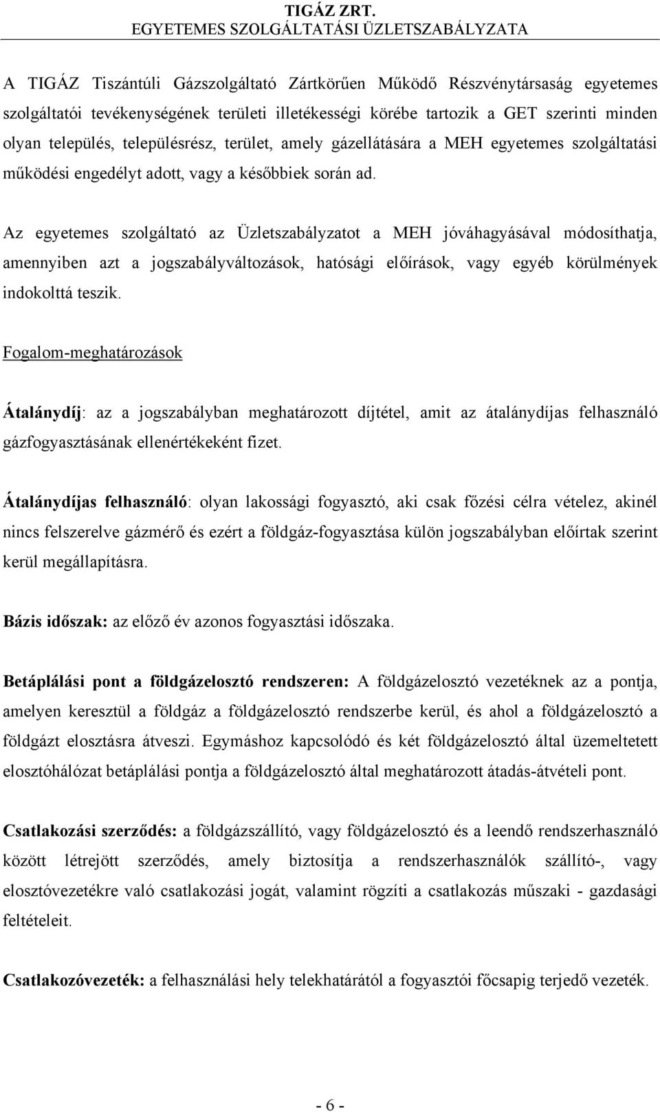 Az egyetemes szolgáltató az Üzletszabályzatot a MEH jóváhagyásával módosíthatja, amennyiben azt a jogszabályváltozások, hatósági előírások, vagy egyéb körülmények indokolttá teszik.