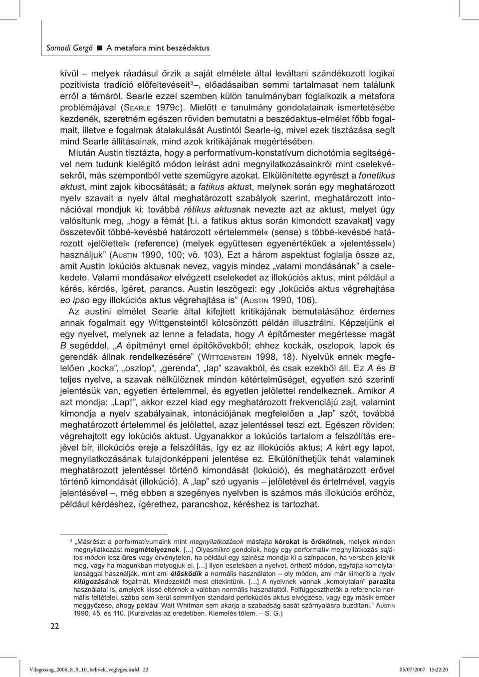 Mielőtt e tanulmány gondolatainak ismertetésébe kezdenék, szeretném egészen röviden bemutatni a beszédaktus-elmélet főbb fogalmait, illetve e fogalmak átalakulását Austintól Searle-ig, mivel ezek