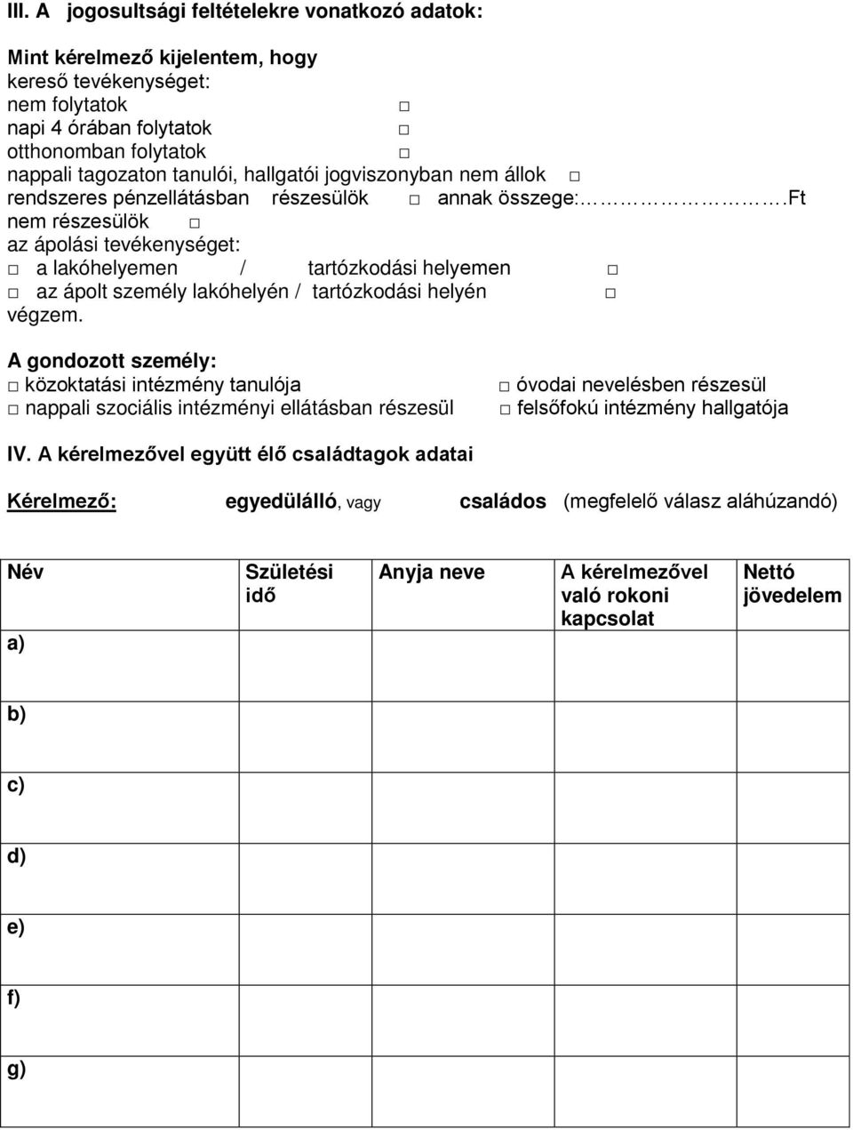 ft nem részesülök az ápolási tevékenységet: a lakóhelyemen / tartózkodási helyemen az ápolt személy lakóhelyén / tartózkodási helyén végzem.