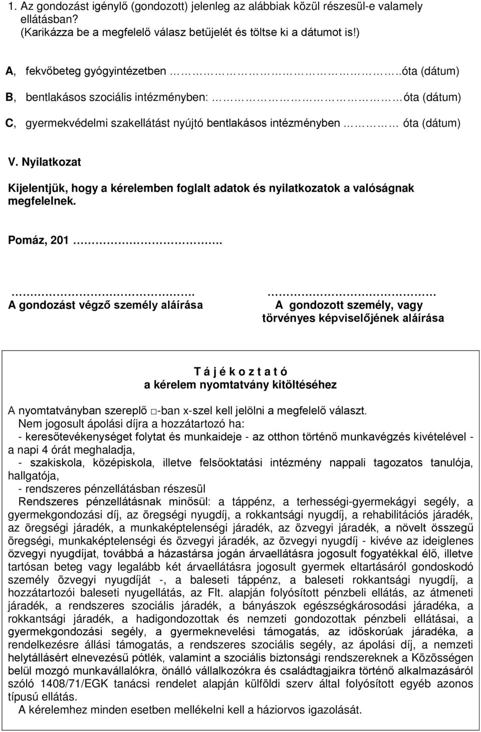 Nyilatkozat Kijelentjük, hogy a kérelemben foglalt adatok és nyilatkozatok a valóságnak megfelelnek. Pomáz, 201.