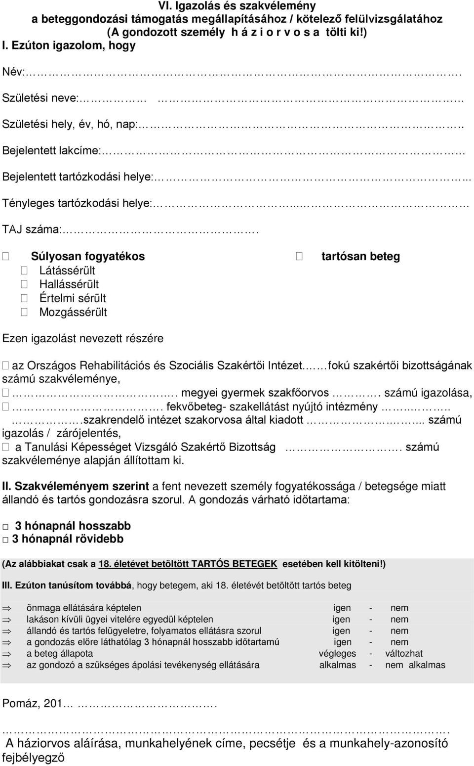 Súlyosan fogyatékos tartósan beteg Látássérült Hallássérült Értelmi sérült Mozgássérült Ezen igazolást nevezett részére az Országos Rehabilitációs és Szociális Szakértői Intézet.