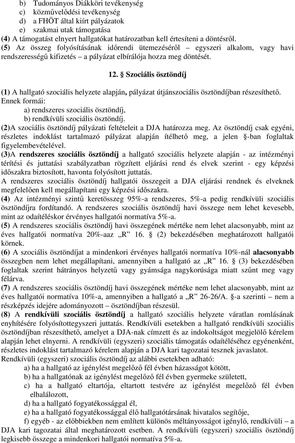 Szociális ösztöndíj (1) A hallgató szociális helyzete alapján, pályázat útjánszociális ösztöndíjban részesíthető. Ennek formái: a) rendszeres szociális ösztöndíj, b) rendkívüli szociális ösztöndíj.