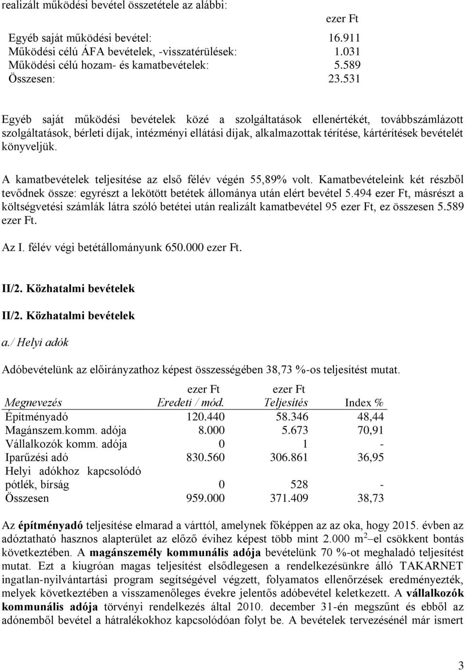 531 Egyéb saját működési bevételek közé a szolgáltatások ellenértékét, továbbszámlázott szolgáltatások, bérleti díjak, intézményi ellátási díjak, alkalmazottak térítése, kártérítések bevételét