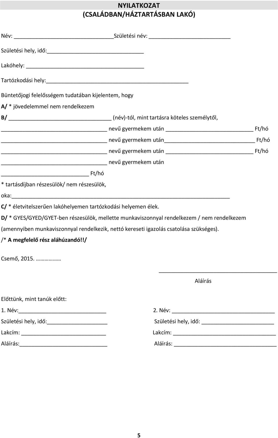 életvitelszerűen lakóhelyemen tartózkodási helyemen élek.