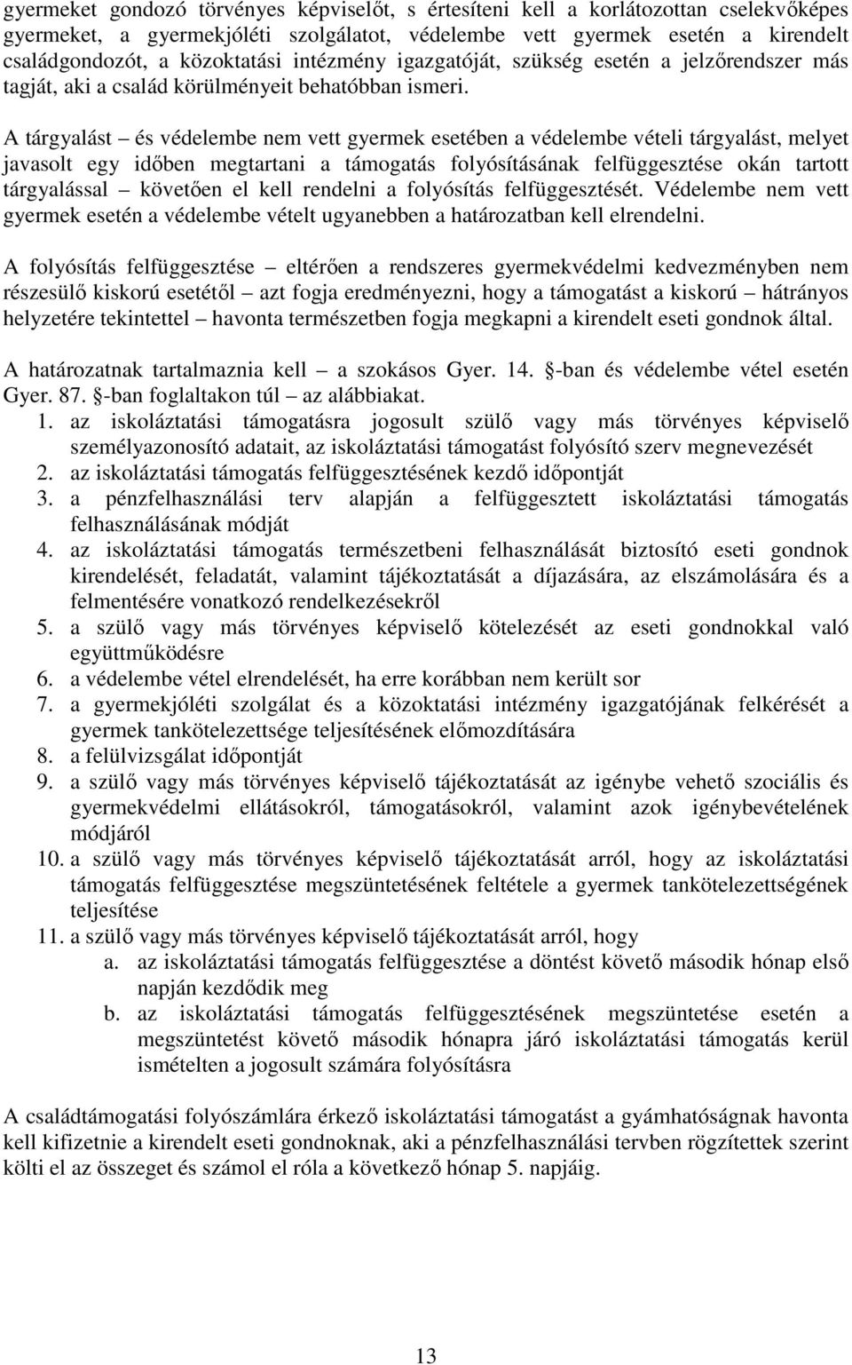 A tárgyalást és védelembe nem vett gyermek esetében a védelembe vételi tárgyalást, melyet javasolt egy időben megtartani a támogatás folyósításának felfüggesztése okán tartott tárgyalással követően