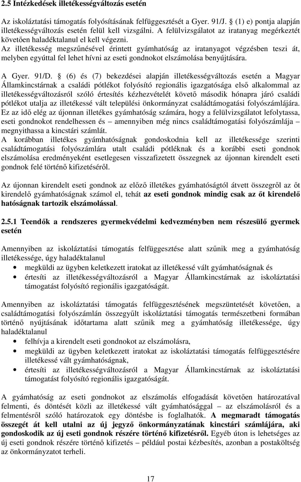 Az illetékesség megszűnésével érintett gyámhatóság az iratanyagot végzésben teszi át, melyben egyúttal fel lehet hívni az eseti gondnokot elszámolása benyújtására. A Gyer. 91/D.