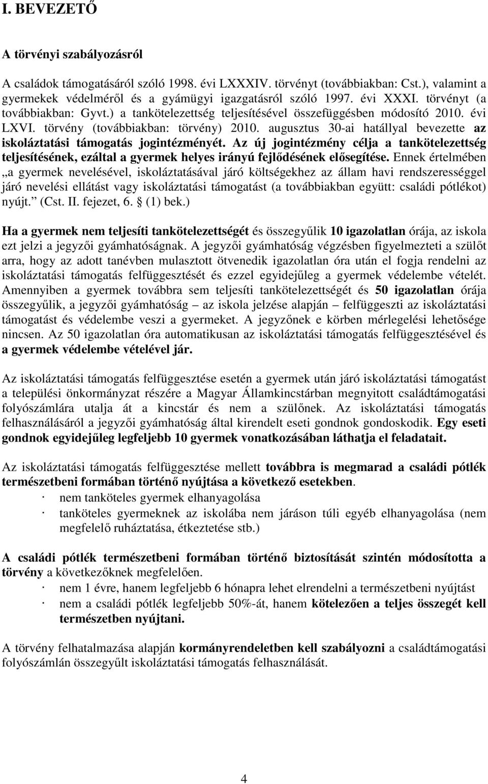 augusztus 30-ai hatállyal bevezette az iskoláztatási támogatás jogintézményét. Az új jogintézmény célja a tankötelezettség teljesítésének, ezáltal a gyermek helyes irányú fejlődésének elősegítése.