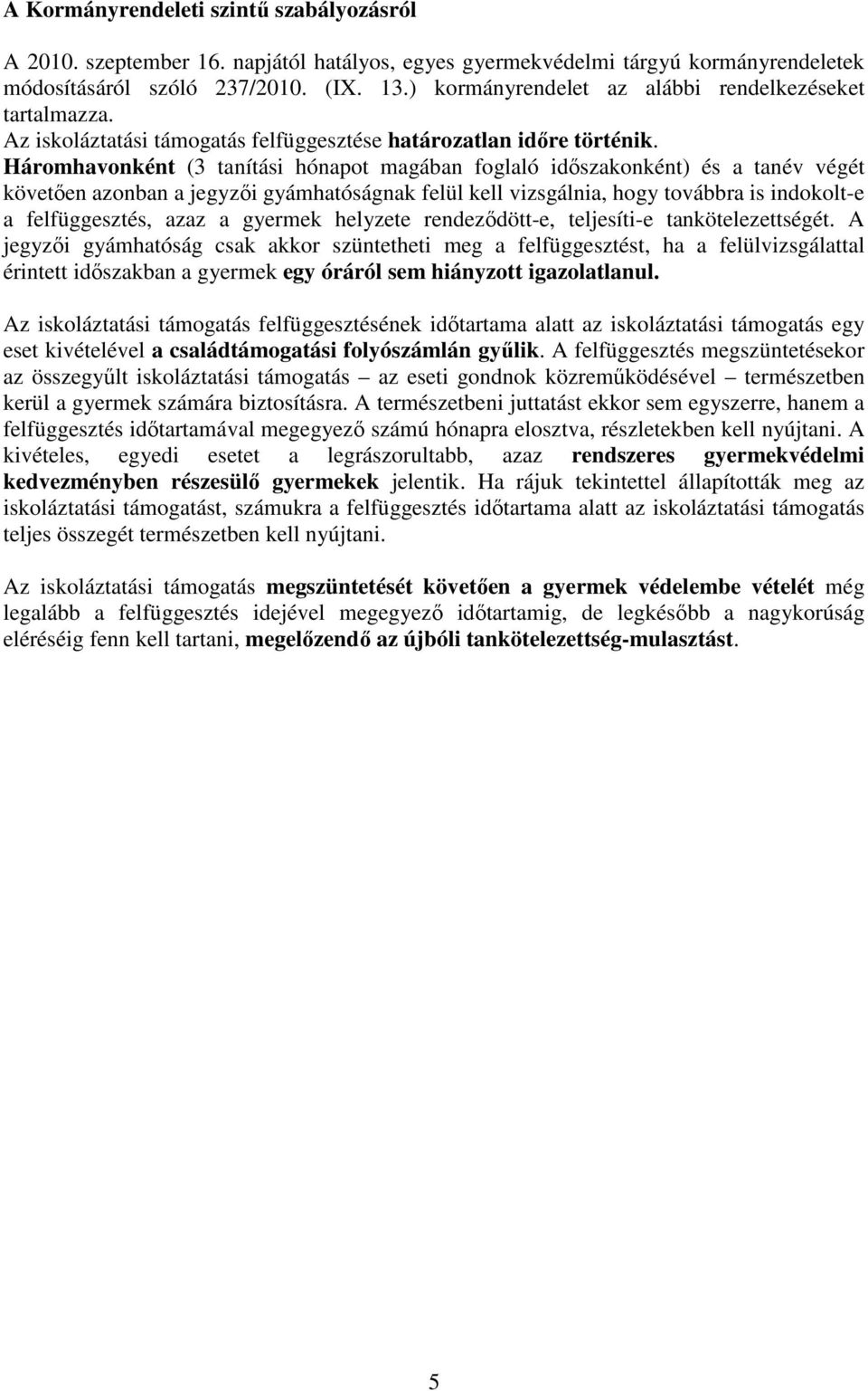 Háromhavonként (3 tanítási hónapot magában foglaló időszakonként) és a tanév végét követően azonban a jegyzői gyámhatóságnak felül kell vizsgálnia, hogy továbbra is indokolt-e a felfüggesztés, azaz a