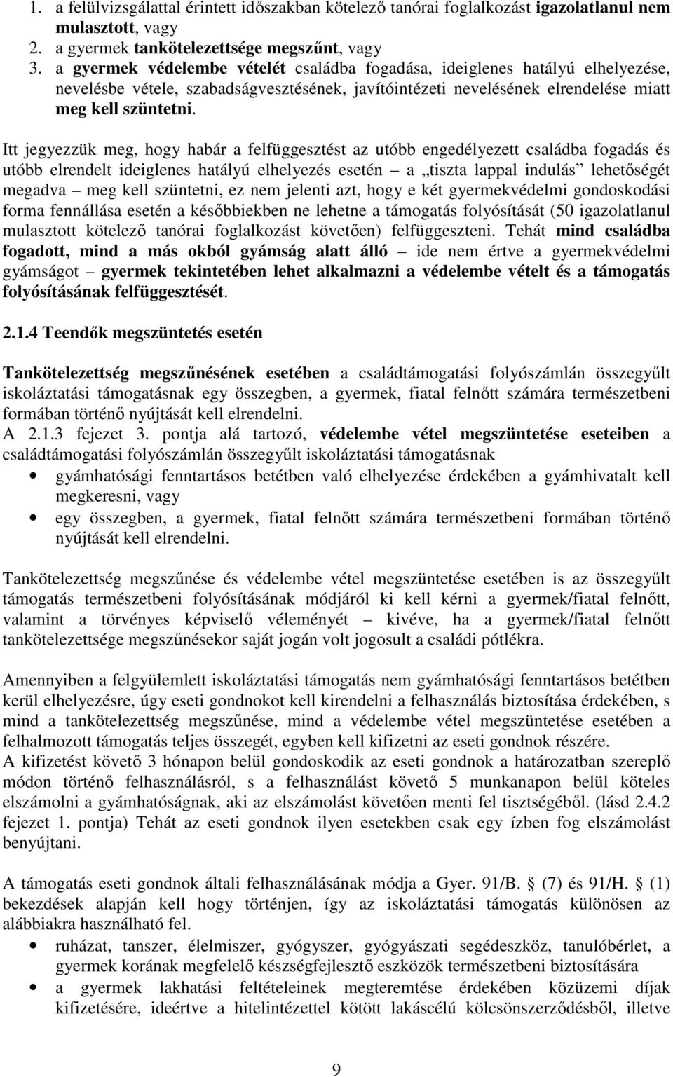 Itt jegyezzük meg, hogy habár a felfüggesztést az utóbb engedélyezett családba fogadás és utóbb elrendelt ideiglenes hatályú elhelyezés esetén a tiszta lappal indulás lehetőségét megadva meg kell