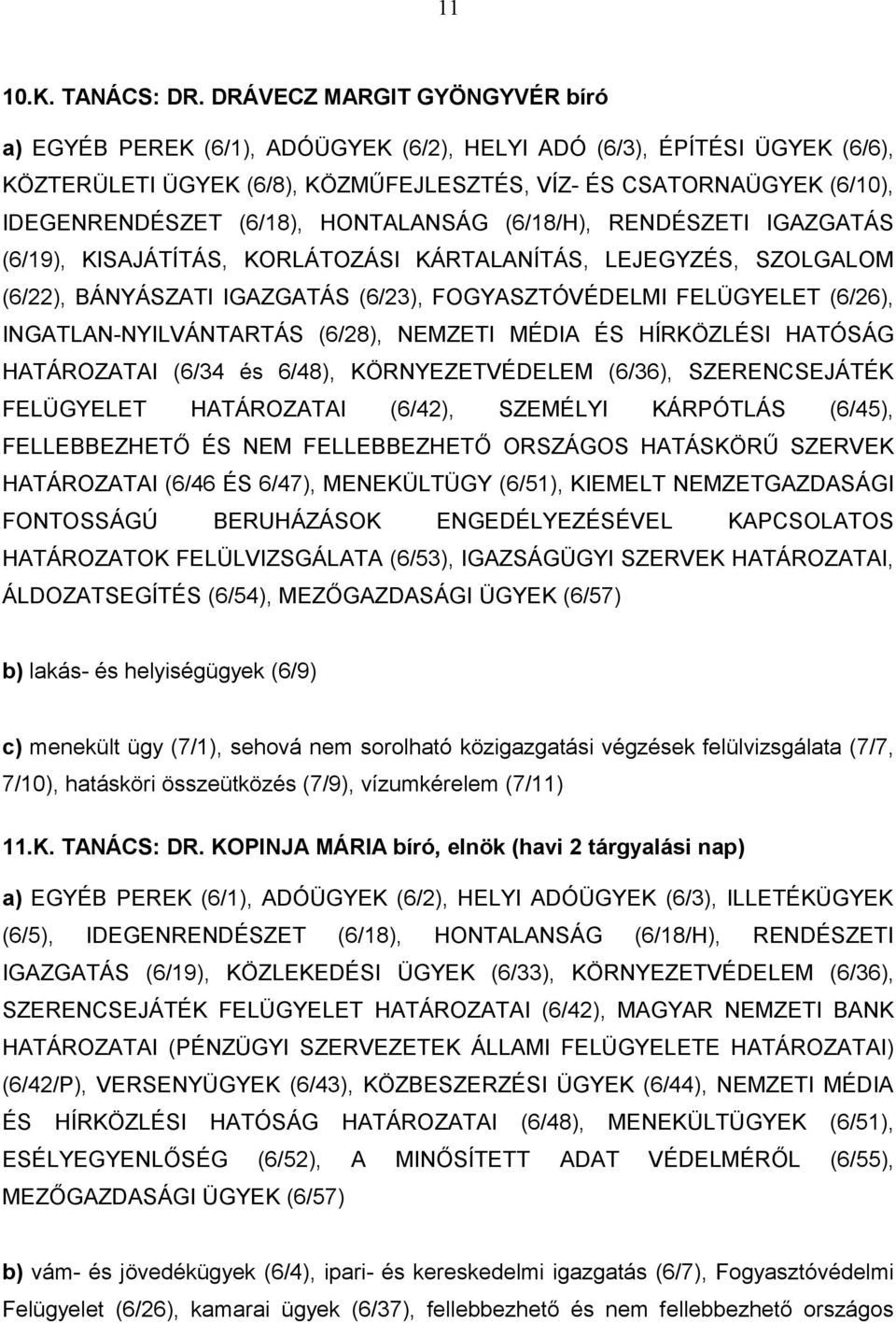 (6/18), HONTALANSÁG (6/18/H), RENDÉSZETI IGAZGATÁS (6/19), KISAJÁTÍTÁS, KORLÁTOZÁSI KÁRTALANÍTÁS, LEJEGYZÉS, SZOLGALOM (6/22), BÁNYÁSZATI IGAZGATÁS (6/23), FOGYASZTÓVÉDELMI FELÜGYELET (6/26),